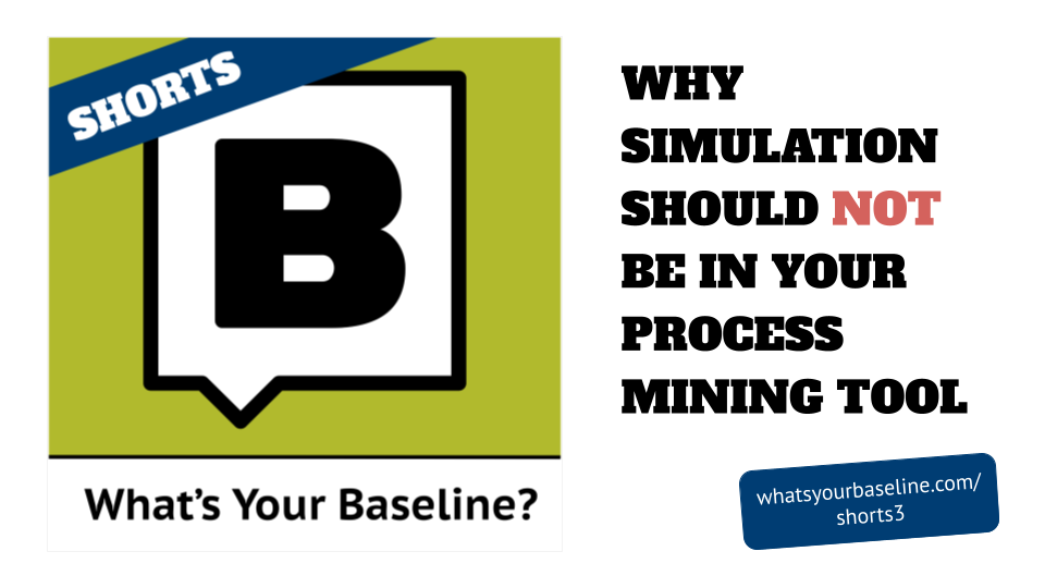 Why Simulation should NOT be in your Process Mining tool – What’s Your Baseline Shorts 3 Simulation not in Process Mining